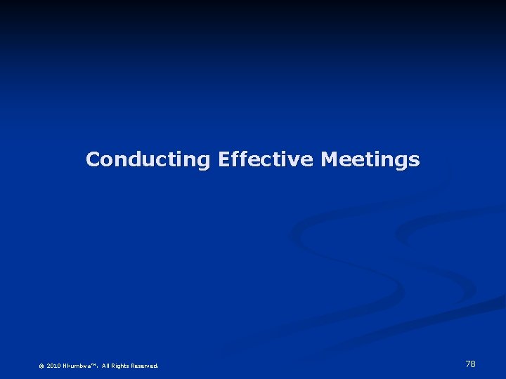 Conducting Effective Meetings © 2010 Nkumbwa™. All Rights Reserved. 78 