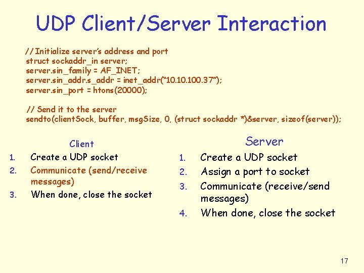 UDP Client/Server Interaction // Initialize server’s address and port struct sockaddr_in server; server. sin_family