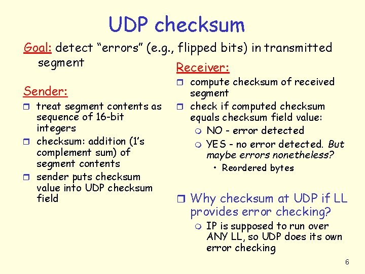 UDP checksum Goal: detect “errors” (e. g. , flipped bits) in transmitted segment Receiver: