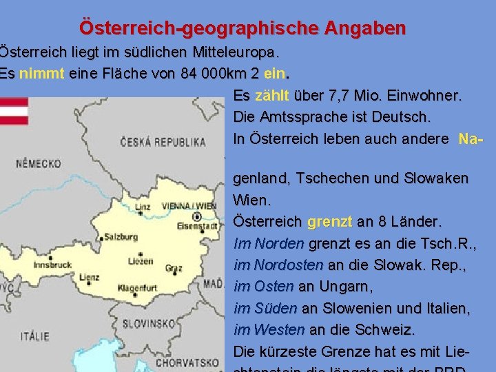 Österreich-geographische Angaben Österreich liegt im südlichen Mitteleuropa. Es nimmt eine Fläche von 84 000