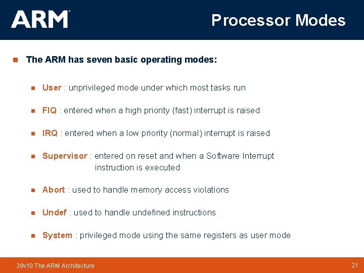 Processor Modes n The ARM has seven basic operating modes: n User : unprivileged Processor Modes n The ARM has seven basic operating modes: n User : unprivileged