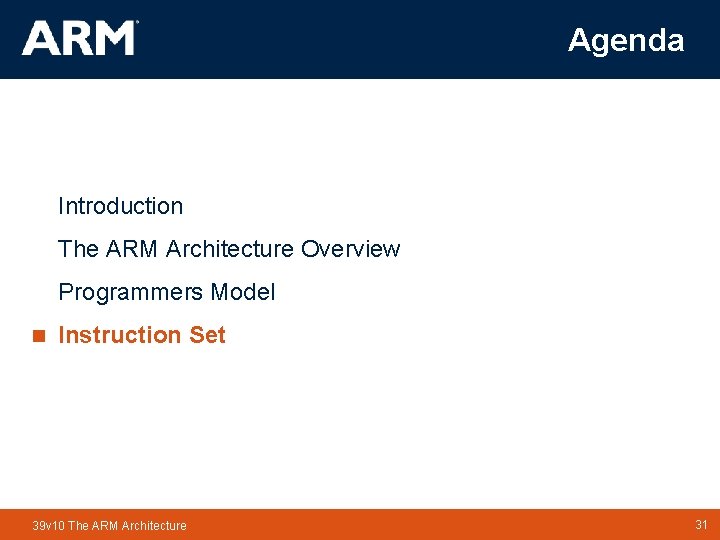 Agenda Introduction The ARM Architecture Overview Programmers Model n Instruction Set 39 v 10 Agenda Introduction The ARM Architecture Overview Programmers Model n Instruction Set 39 v 10