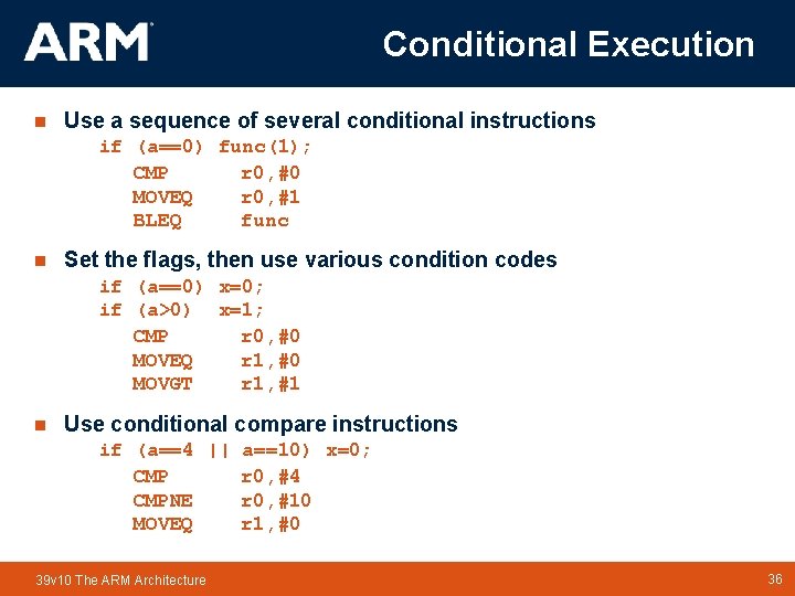 Conditional Execution n Use a sequence of several conditional instructions if (a==0) func(1); CMP Conditional Execution n Use a sequence of several conditional instructions if (a==0) func(1); CMP