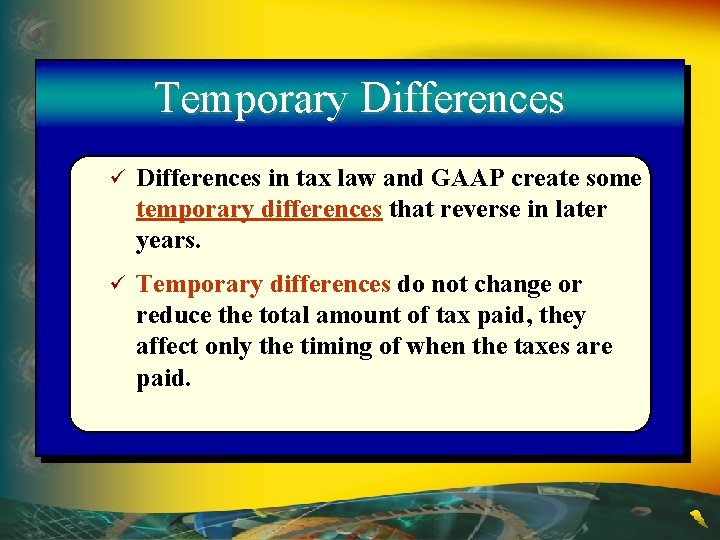 Temporary Differences ü Differences in tax law and GAAP create some temporary differences that