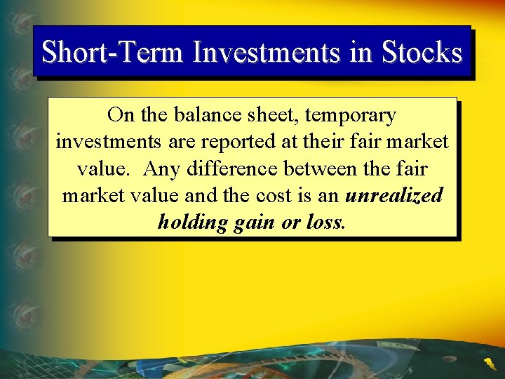 Short-Term Investments in Stocks On the balance sheet, temporary investments are reported at their