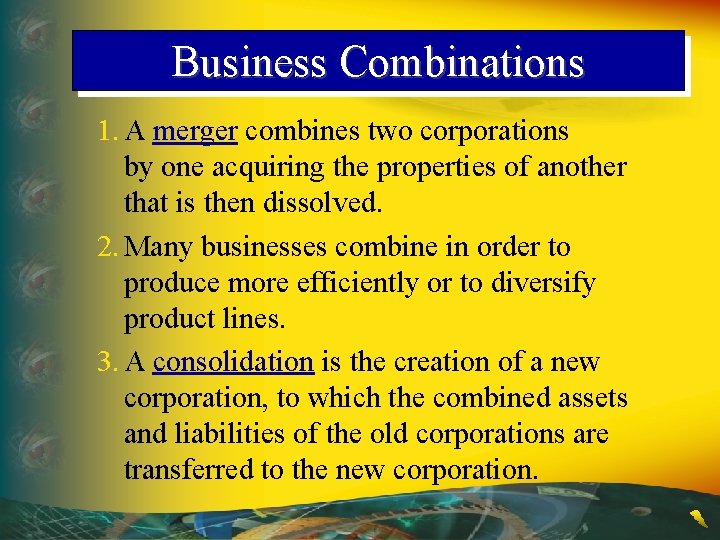 Business Combinations 1. A merger combines two corporations by one acquiring the properties of