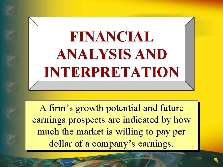 FINANCIAL ANALYSIS AND INTERPRETATION A firm’s growth potential and future earnings prospects are indicated
