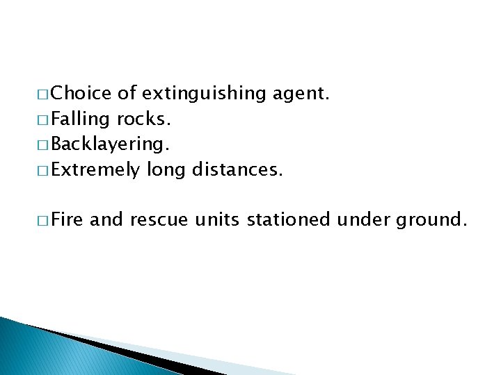 � Choice of extinguishing agent. � Falling rocks. � Backlayering. � Extremely long distances.