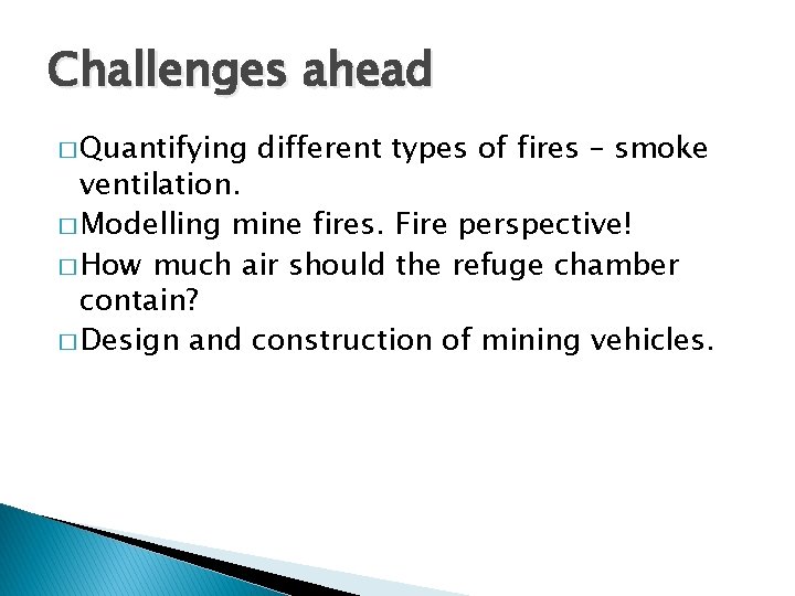 Challenges ahead � Quantifying different types of fires – smoke ventilation. � Modelling mine