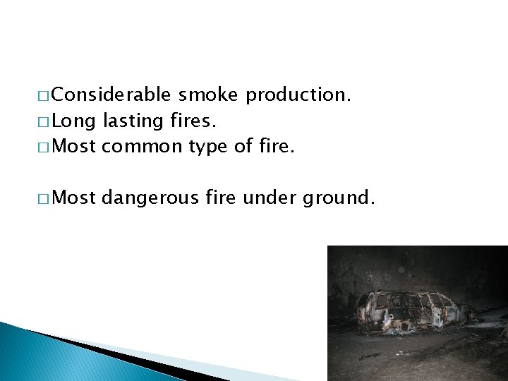 � Considerable smoke production. � Long lasting fires. � Most common type of fire.