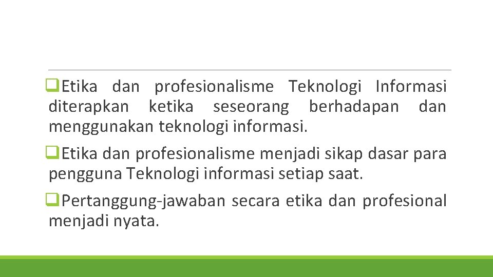 q. Etika dan profesionalisme Teknologi Informasi diterapkan ketika seseorang berhadapan dan menggunakan teknologi informasi.