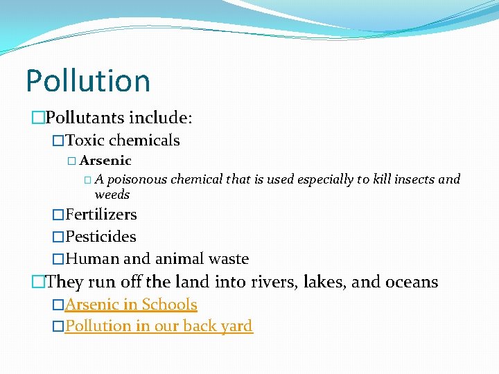 Pollution �Pollutants include: �Toxic chemicals � Arsenic �A poisonous chemical that is used especially