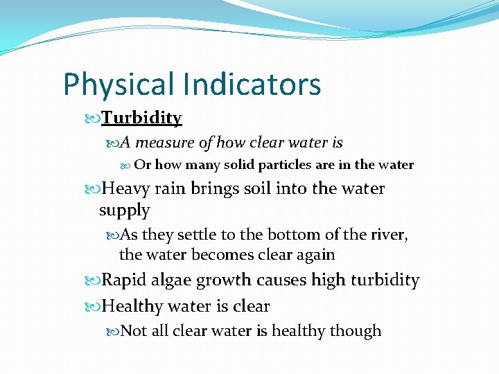 Physical Indicators Turbidity A measure of how clear water is Or how many solid