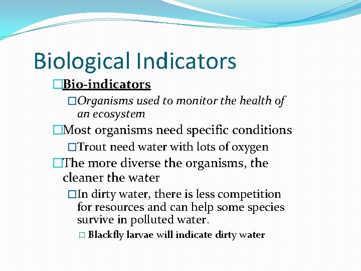 Biological Indicators �Bio-indicators �Organisms used to monitor the health of an ecosystem �Most organisms