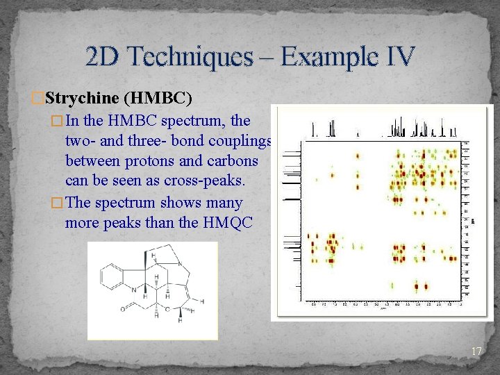 2 D Techniques – Example IV �Strychine (HMBC) � In the HMBC spectrum, the