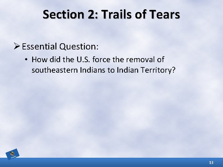 Section 2: Trails of Tears Ø Essential Question: • How did the U. S.