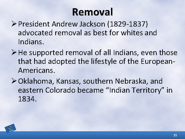 Removal Ø President Andrew Jackson (1829 -1837) advocated removal as best for whites and