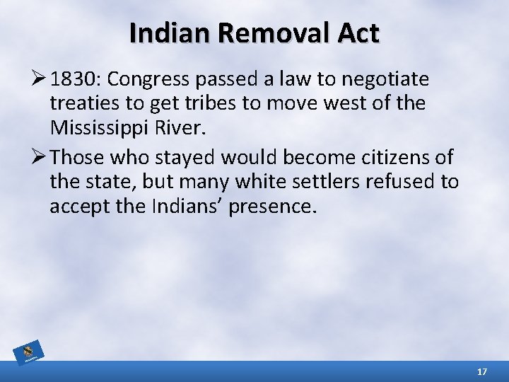 Indian Removal Act Ø 1830: Congress passed a law to negotiate treaties to get