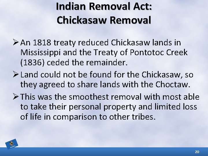 Indian Removal Act: Chickasaw Removal Ø An 1818 treaty reduced Chickasaw lands in Mississippi