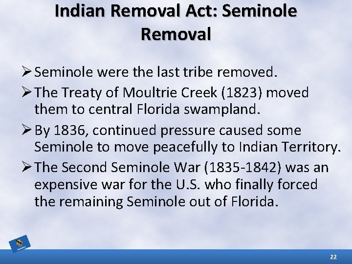 Indian Removal Act: Seminole Removal Ø Seminole were the last tribe removed. Ø The