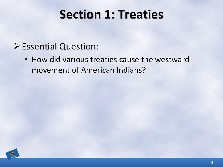 Section 1: Treaties Ø Essential Question: • How did various treaties cause the westward