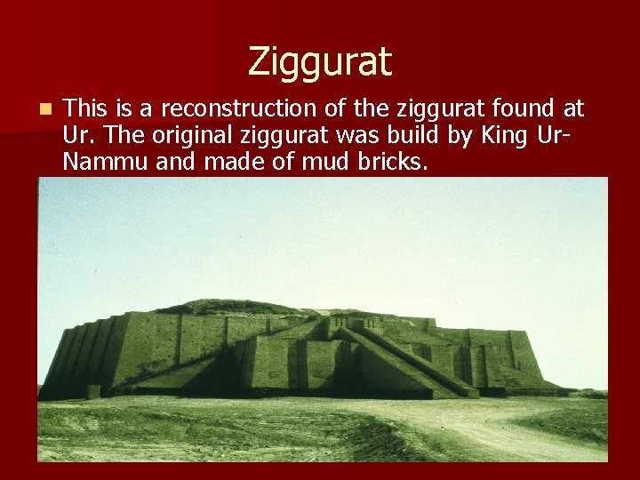 Ziggurat n This is a reconstruction of the ziggurat found at Ur. The original