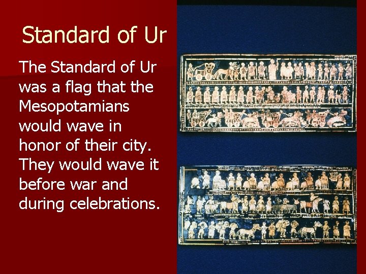 Standard of Ur The Standard of Ur was a flag that the Mesopotamians would