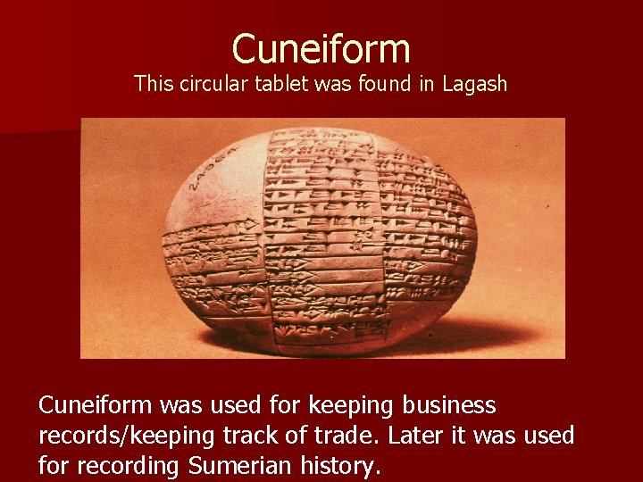 Cuneiform This circular tablet was found in Lagash Cuneiform was used for keeping business