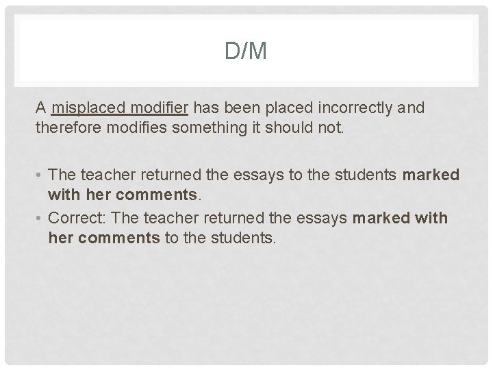 D/M A misplaced modifier has been placed incorrectly and therefore modifies something it should