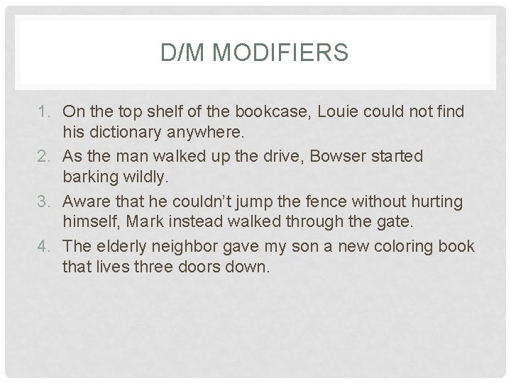 D/M MODIFIERS 1. On the top shelf of the bookcase, Louie could not find