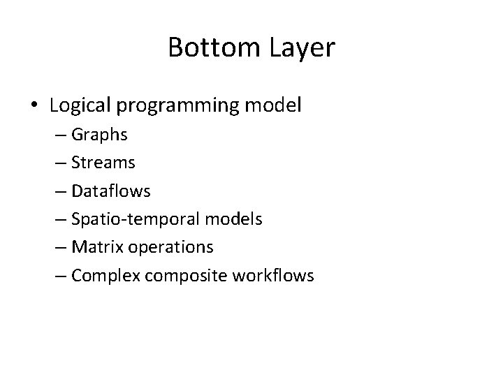 Bottom Layer • Logical programming model – Graphs – Streams – Dataflows – Spatio-temporal
