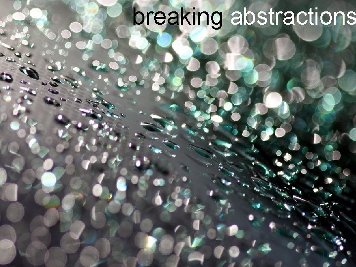 breaking abstractions 