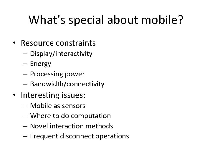 What’s special about mobile? • Resource constraints – Display/interactivity – Energy – Processing power