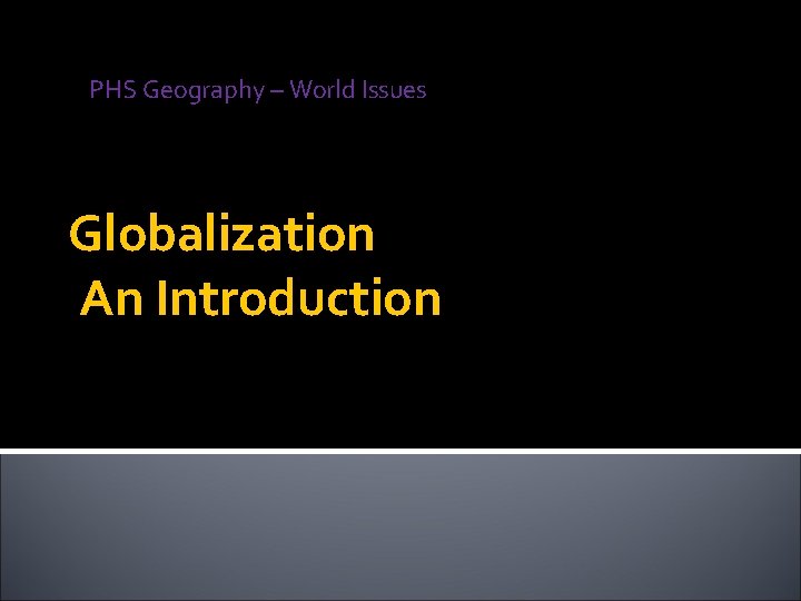 PHS Geography – World Issues Globalization An Introduction 