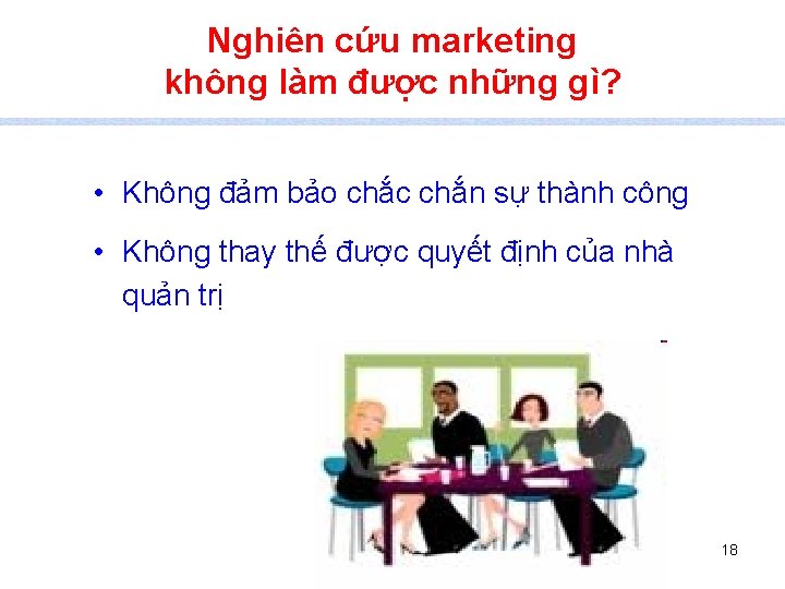 Nghiên cứu marketing không làm được những gì? • Không đảm bảo chắc chắn