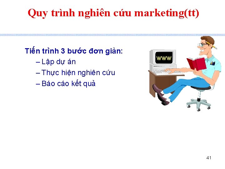 Quy trình nghiên cứu marketing(tt) Tiến trình 3 bước đơn giản: – Lập dự