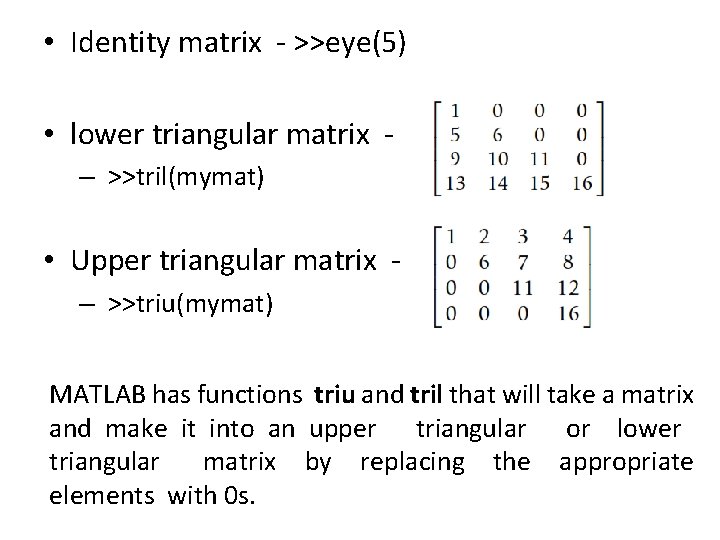  • Identity matrix - >>eye(5) • lower triangular matrix – >>tril(mymat) • Upper