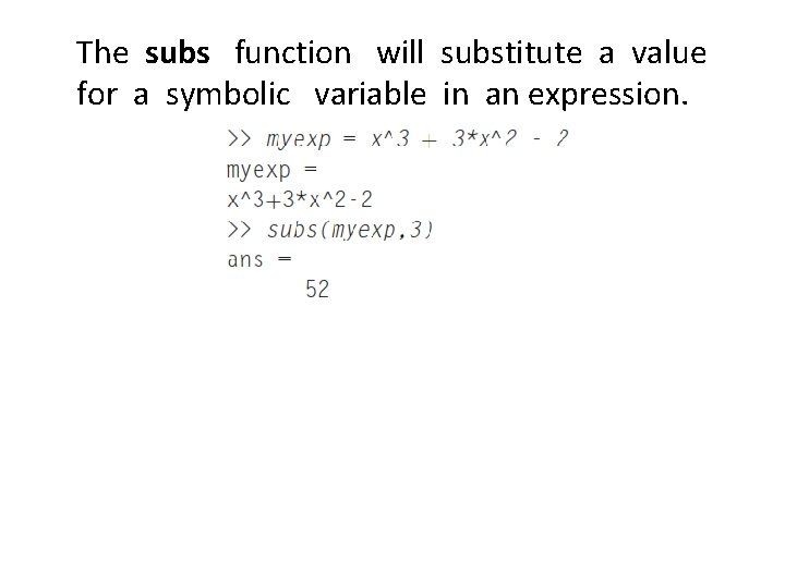 The subs function will substitute a value for a symbolic variable in an expression.