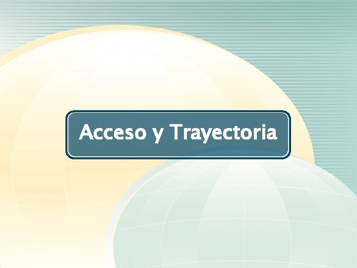 Acceso y Trayectoria 