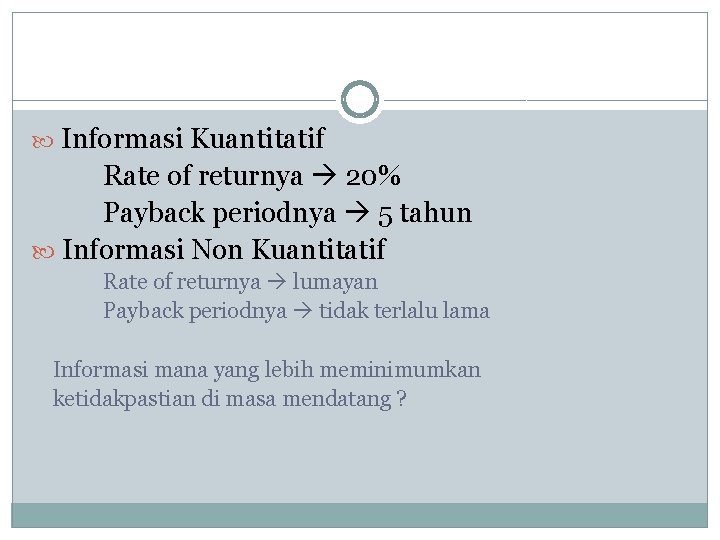  Informasi Kuantitatif Rate of returnya 20% Payback periodnya 5 tahun Informasi Non Kuantitatif