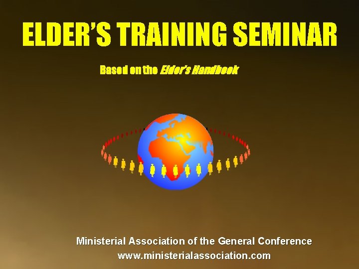 ELDER’S TRAINING SEMINAR Based on the Elder’s Handbook Ministerial Association of the General Conference