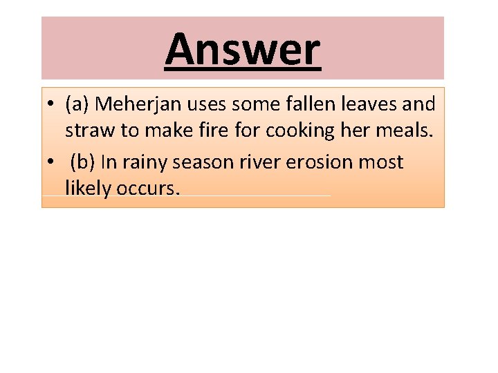 Answer • (a) Meherjan uses some fallen leaves and straw to make fire for