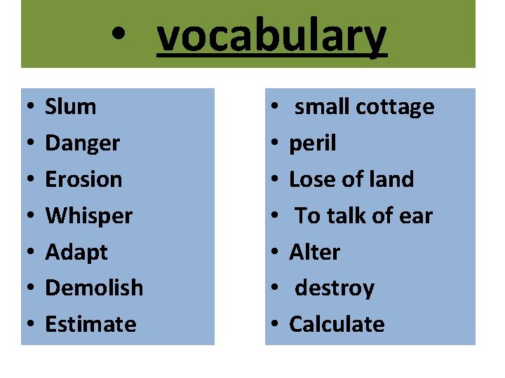  • vocabulary • • Slum Danger Erosion Whisper Adapt Demolish Estimate • •