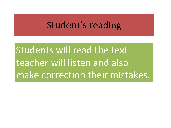 Student’s reading Students will read the text teacher will listen and also make correction