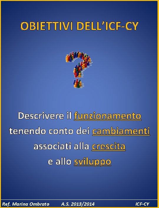 OBIETTIVI DELL’ICF-CY Descrivere il funzionamento tenendo conto dei cambiamenti associati alla crescita e allo