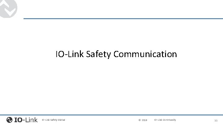IO-Link Safety Communication IO-Link Safety Status © 2019 IO-Link Community 11 