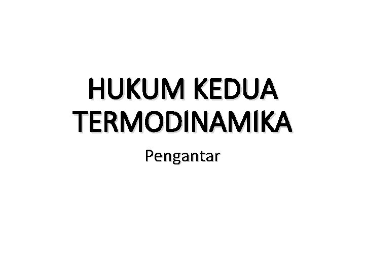 HUKUM KEDUA TERMODINAMIKA Pengantar 