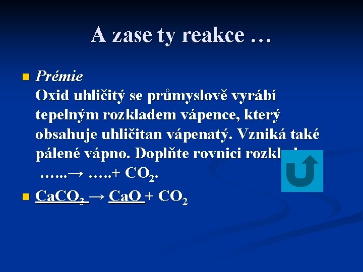 A zase ty reakce … Prémie Oxid uhličitý se průmyslově vyrábí tepelným rozkladem vápence,