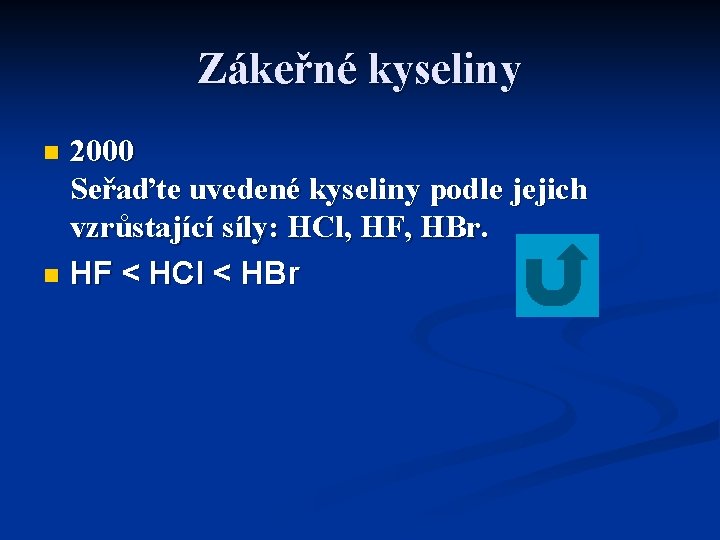 Zákeřné kyseliny 2000 Seřaďte uvedené kyseliny podle jejich vzrůstající síly: HCl, HF, HBr. n