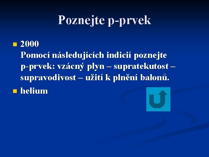 Poznejte p-prvek 2000 Pomocí následujících indicií poznejte p-prvek: vzácný plyn – supratekutost – supravodivost